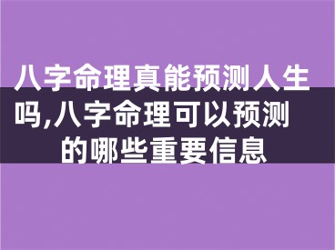 八字命理真能预测人生吗,八字命理可以预测的哪些重要信息