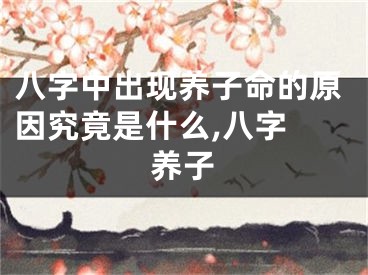八字中出现养子命的原因究竟是什么,八字 养子