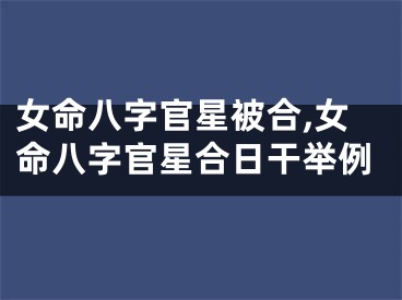 女命八字官星被合,女命八字官星合日干举例