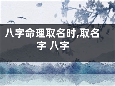 八字命理取名时,取名字 八字
