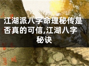 江湖派八字命理秘传是否真的可信,江湖八字秘诀