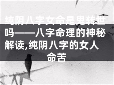 纯阴八字女命是鬼转世吗——八字命理的神秘解读,纯阴八字的女人命苦