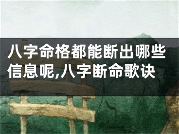 八字命格都能断出哪些信息呢,八字断命歌诀
