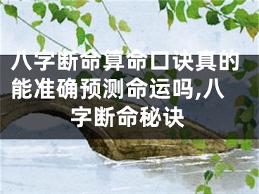 八字断命算命口诀真的能准确预测命运吗,八字断命秘诀