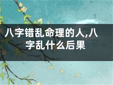 八字错乱命理的人,八字乱什么后果