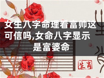女生八字命理看富帅这可信吗,女命八字显示是富婆命