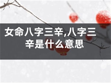 女命八字三辛,八字三辛是什么意思