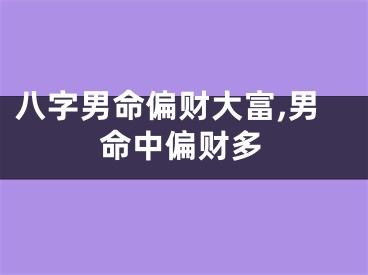 八字男命偏财大富,男命中偏财多