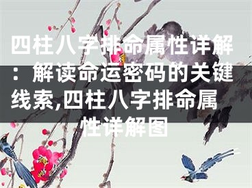 四柱八字排命属性详解：解读命运密码的关键线索,四柱八字排命属性详解图