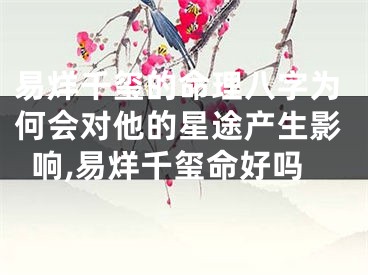 易烊千玺的命理八字为何会对他的星途产生影响,易烊千玺命好吗