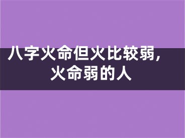 八字火命但火比较弱,火命弱的人
