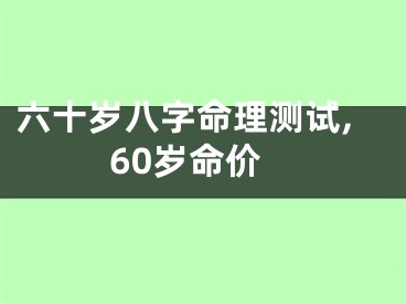 六十岁八字命理测试,60岁命价