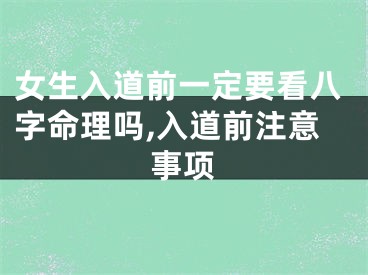 女生入道前一定要看八字命理吗,入道前注意事项