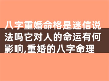 八字重婚命格是迷信说法吗它对人的命运有何影响,重婚的八字命理