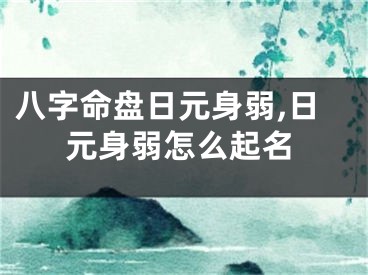 八字命盘日元身弱,日元身弱怎么起名