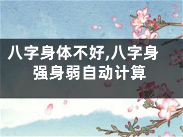八字身体不好,八字身强身弱自动计算