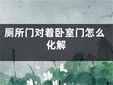 厕所门对着卧室门怎么化解