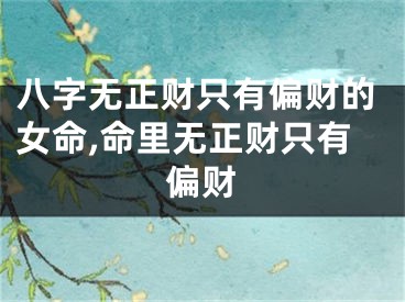 八字无正财只有偏财的女命,命里无正财只有偏财
