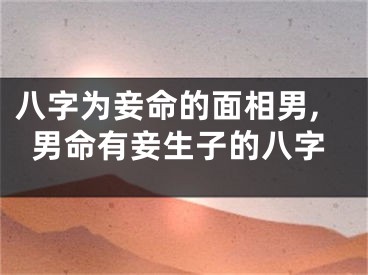八字为妾命的面相男,男命有妾生子的八字