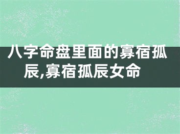 八字命盘里面的寡宿孤辰,寡宿孤辰女命