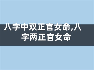 八字中双正官女命,八字两正官女命