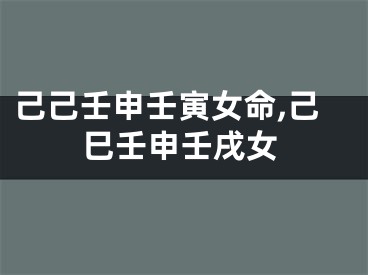 己己壬申壬寅女命,己巳壬申壬戌女