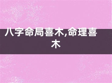 八字命局喜木,命理喜木