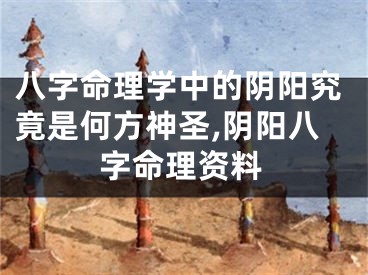 八字命理学中的阴阳究竟是何方神圣,阴阳八字命理资料