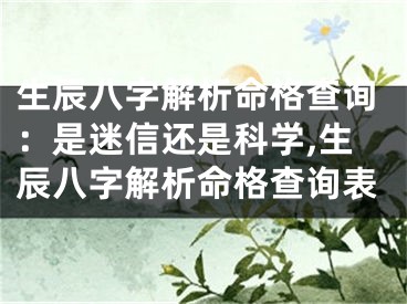 生辰八字解析命格查询：是迷信还是科学,生辰八字解析命格查询表