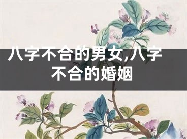 八字不合的男女,八字不合的婚姻