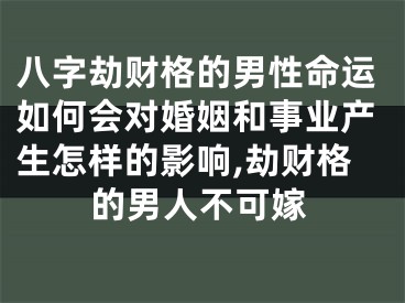 八字劫财格的男性命运如何会对婚姻和事业产生怎样的影响,劫财格的男人不可嫁