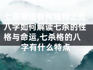 七杀命格有何独特之处八字如何解读七杀的性格与命运,七杀格的八字有什么特点