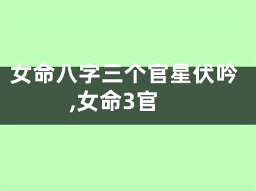 女命八字三个官星伏吟,女命3官