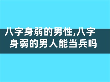 八字身弱的男性,八字身弱的男人能当兵吗