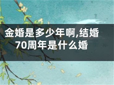 金婚是多少年啊,结婚70周年是什么婚