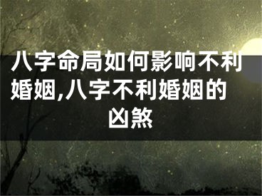 八字命局如何影响不利婚姻,八字不利婚姻的凶煞