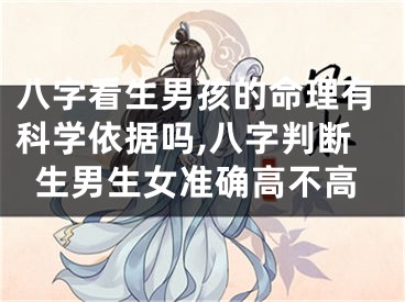 八字看生男孩的命理有科学依据吗,八字判断生男生女准确高不高