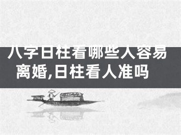 八字日柱看哪些人容易离婚,日柱看人准吗