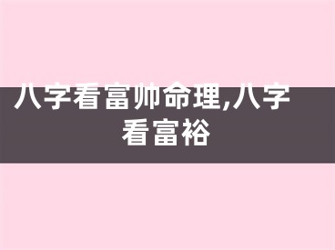 八字看富帅命理,八字看富裕