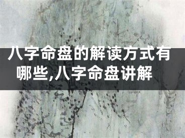 八字命盘的解读方式有哪些,八字命盘讲解