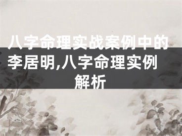 八字命理实战案例中的李居明,八字命理实例解析