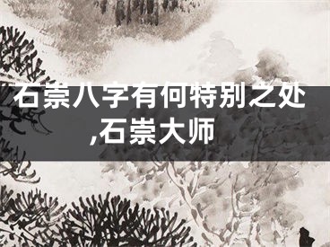 石崇八字有何特别之处,石崇大师