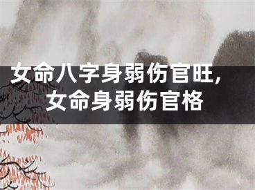 女命八字身弱伤官旺,女命身弱伤官格