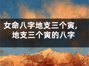 女命八字地支三个寅,地支三个寅的八字
