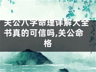 关公八字命理详解大全书真的可信吗,关公命格