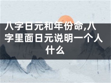 八字日元和年份命,八字里面日元说明一个人什么