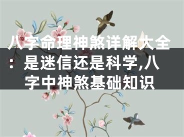 八字命理神煞详解大全：是迷信还是科学,八字中神煞基础知识