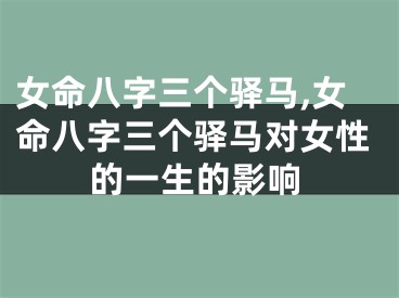 女命八字三个驿马,女命八字三个驿马对女性的一生的影响