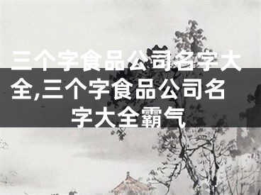 三个字食品公司名字大全,三个字食品公司名字大全霸气
