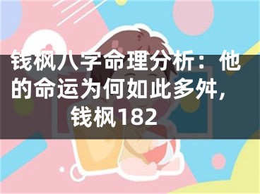 钱枫八字命理分析：他的命运为何如此多舛,钱枫182